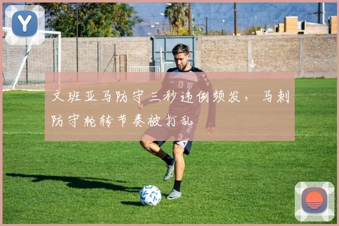 文班亚马防守三秒违例频发,马刺防守轮转节奏被打乱